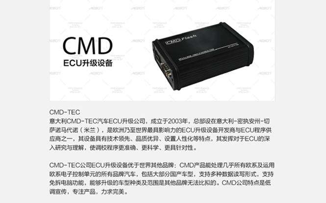 CMD-TEC公司ECU升级设备优于世界其他品牌：CMD产品能处理几乎所有欧系及运用欧系电子控制单元的所有品牌汽车，包括大部分国产车型。安全、稳定、省时是CMD-FLASH最大的特点与优势。能够升级的车型种类及范围是其他品牌无法比拟的。